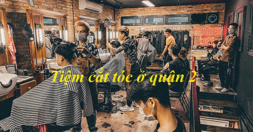 Các tiệm cắt tóc quận 2 đẹp giá rẻ cho nam và nữ.