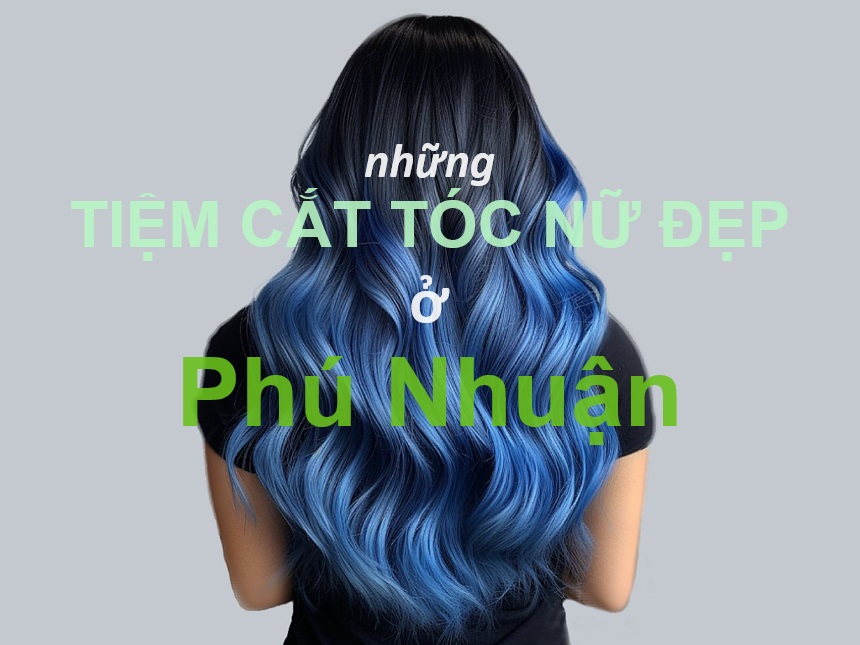 tiệm cắt tóc nữ đẹp ở Phú Nhuận