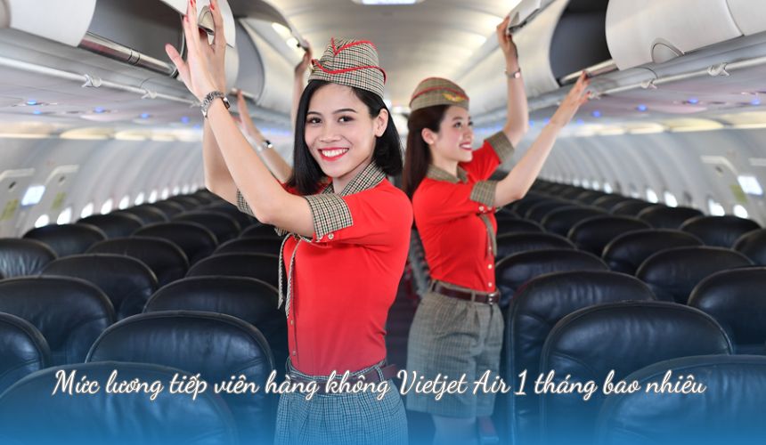 Mức lương tiếp viên hàng không Vietjet Air 1 tháng bao nhiêu