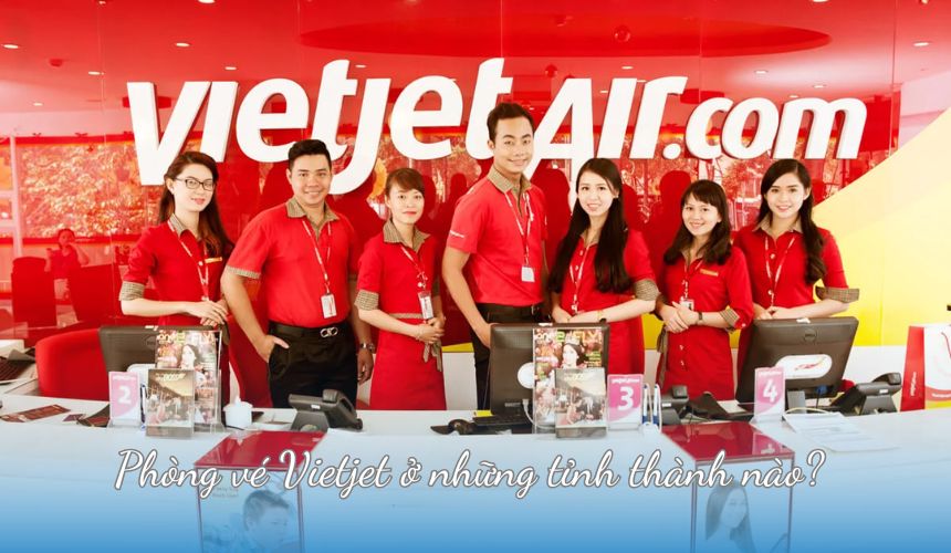 Phòng vé Vietjet ở những tỉnh thành nào?